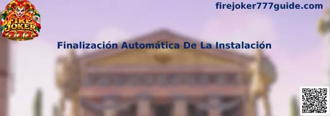 Guía visual sobre la finalización automática de la instalación de Fire Joker 777
