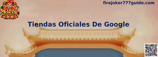 Guía de Tiendas Oficiales De Google para revisar aplicaciones Android relacionadas con Fire Joker 777