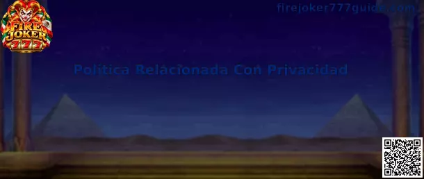 Guía sobre Política Relacionada Con Privacidad de Fire Joker 777